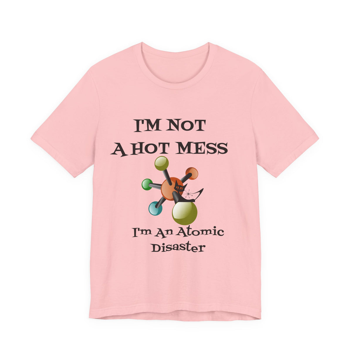 Pink unisex retro t-shirt featuring the phrase "I'm Not A Hot Mess, I'm An Atomic Disaster" with atomic-inspired graphics.