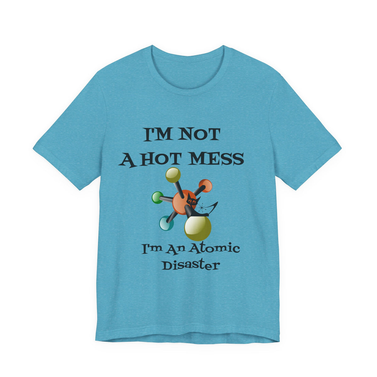 Retro T-Shirt, Funny Mid Century Modern, I'm Not A Hot Mess, I'm An Atomic Disaster, MCM Unisex Tee - Mid Century Modern Gal