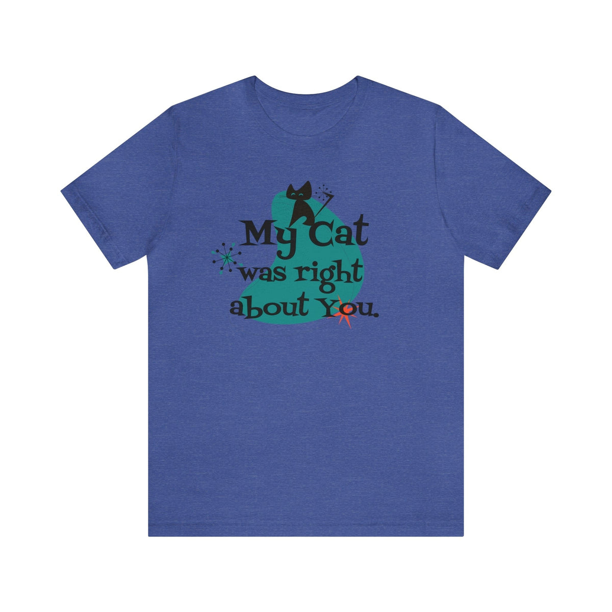 Atomic Cat, Kitschy Funny, My Cat Was Right About You, Cat Lover Unisex Short Sleeve Tee T-Shirt Heather True Royal / S