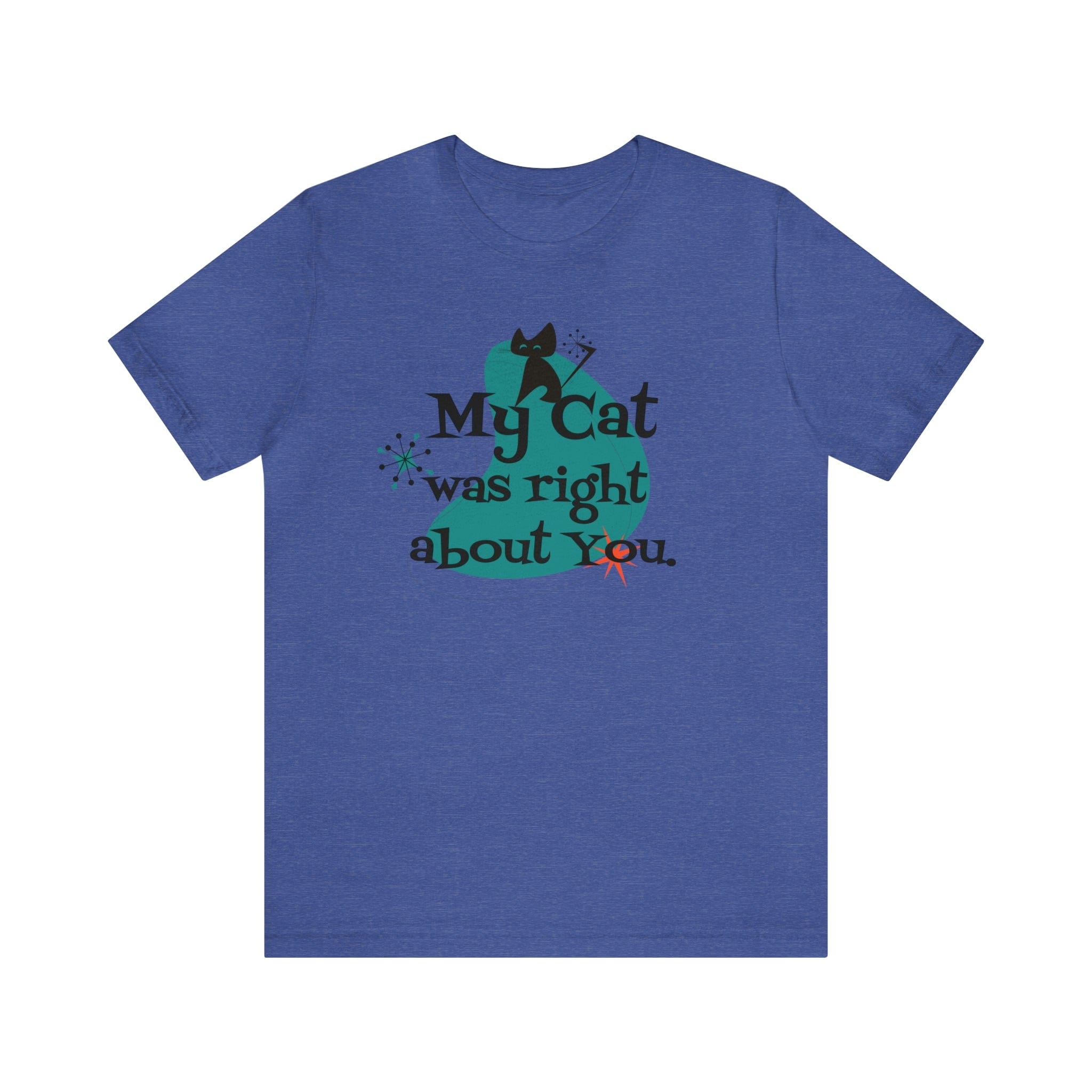Atomic Cat, Kitschy Funny, My Cat Was Right About You, Cat Lover Unisex Short Sleeve Tee T-Shirt Heather True Royal / S