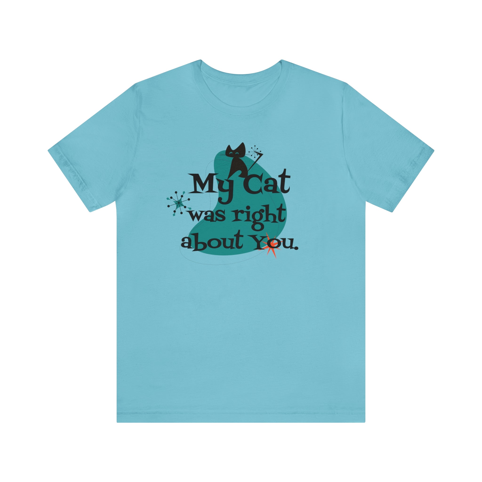 Atomic Cat, Kitschy Funny, My Cat Was Right About You, Cat Lover Unisex Short Sleeve Tee T-Shirt Turquoise / S