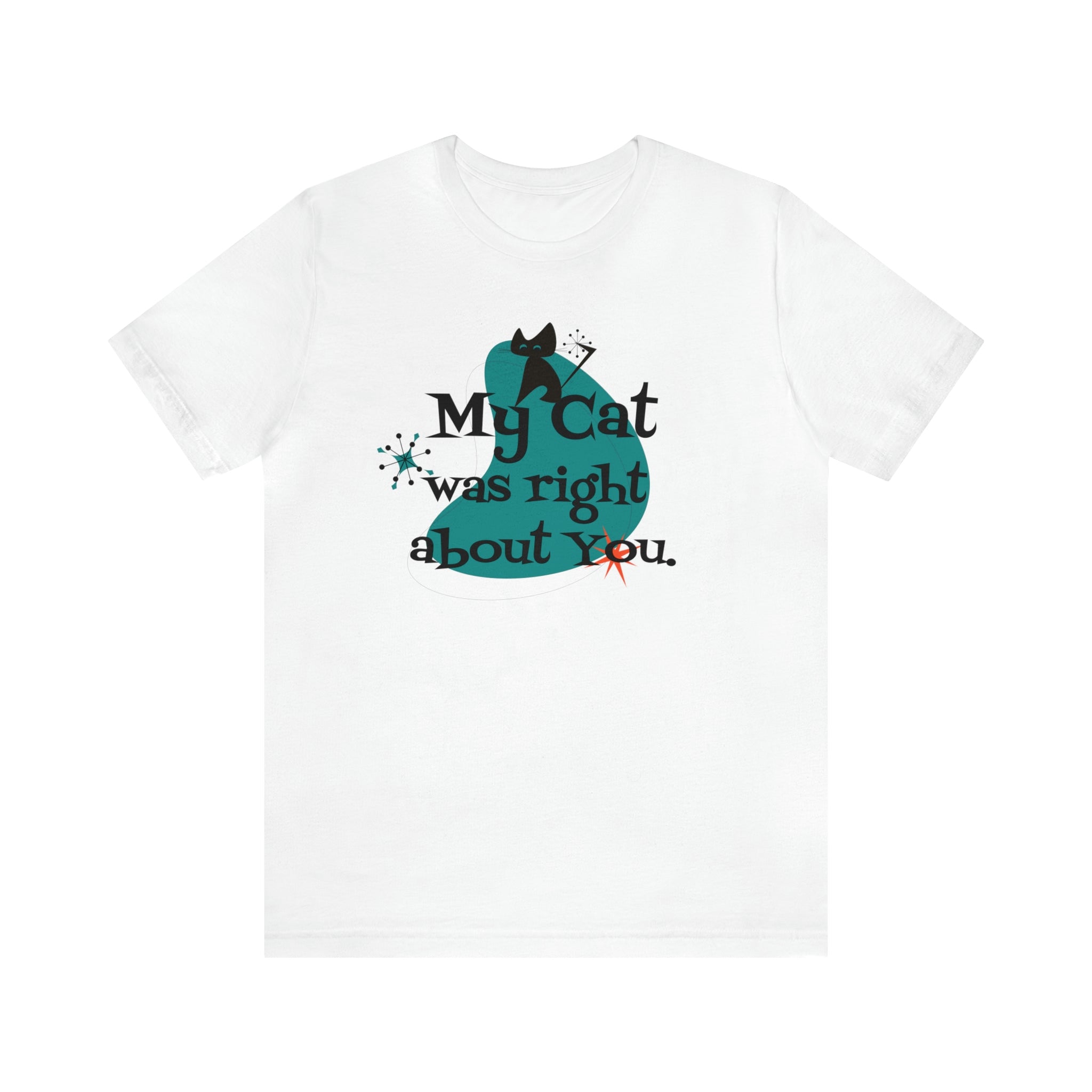 Atomic Cat, Kitschy Funny, My Cat Was Right About You, Cat Lover Unisex Short Sleeve Tee T-Shirt White / S