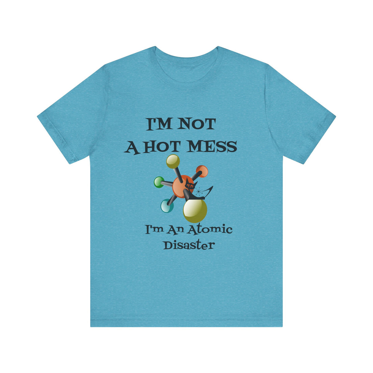 Retro T-Shirt, Funny Mid Century Modern, I'm Not A Hot Mess, I'm An Atomic Disaster, MCM Unisex Tee - Mid Century Modern Gal