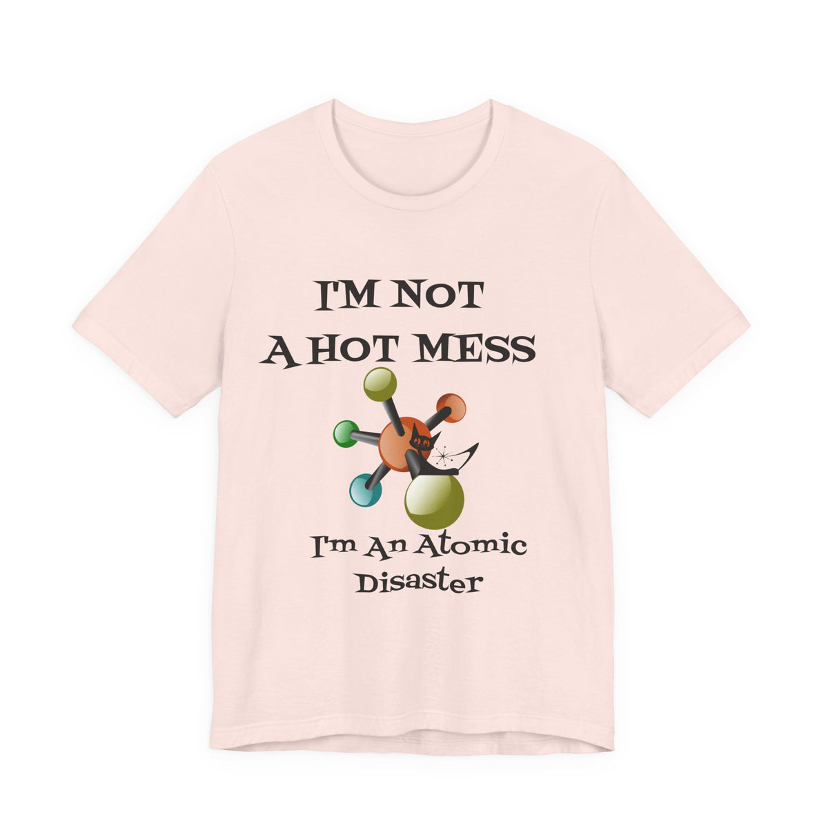 Retro T-Shirt, Funny Mid Century Modern, I'm Not A Hot Mess, I'm An Atomic Disaster, MCM Unisex Tee - Mid Century Modern Gal