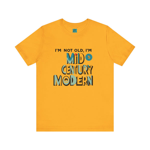 "I'm Not Old, I'm Mid Century Modern"  Retro Mod, Kitschy Fun Birthday Milestone Tee