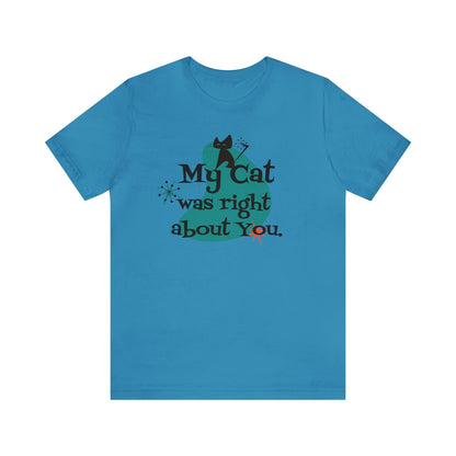 Atomic Cat, Kitschy Funny, My Cat Was Right About You, Cat Lover Unisex Short Sleeve Tee T-Shirt Aqua / S