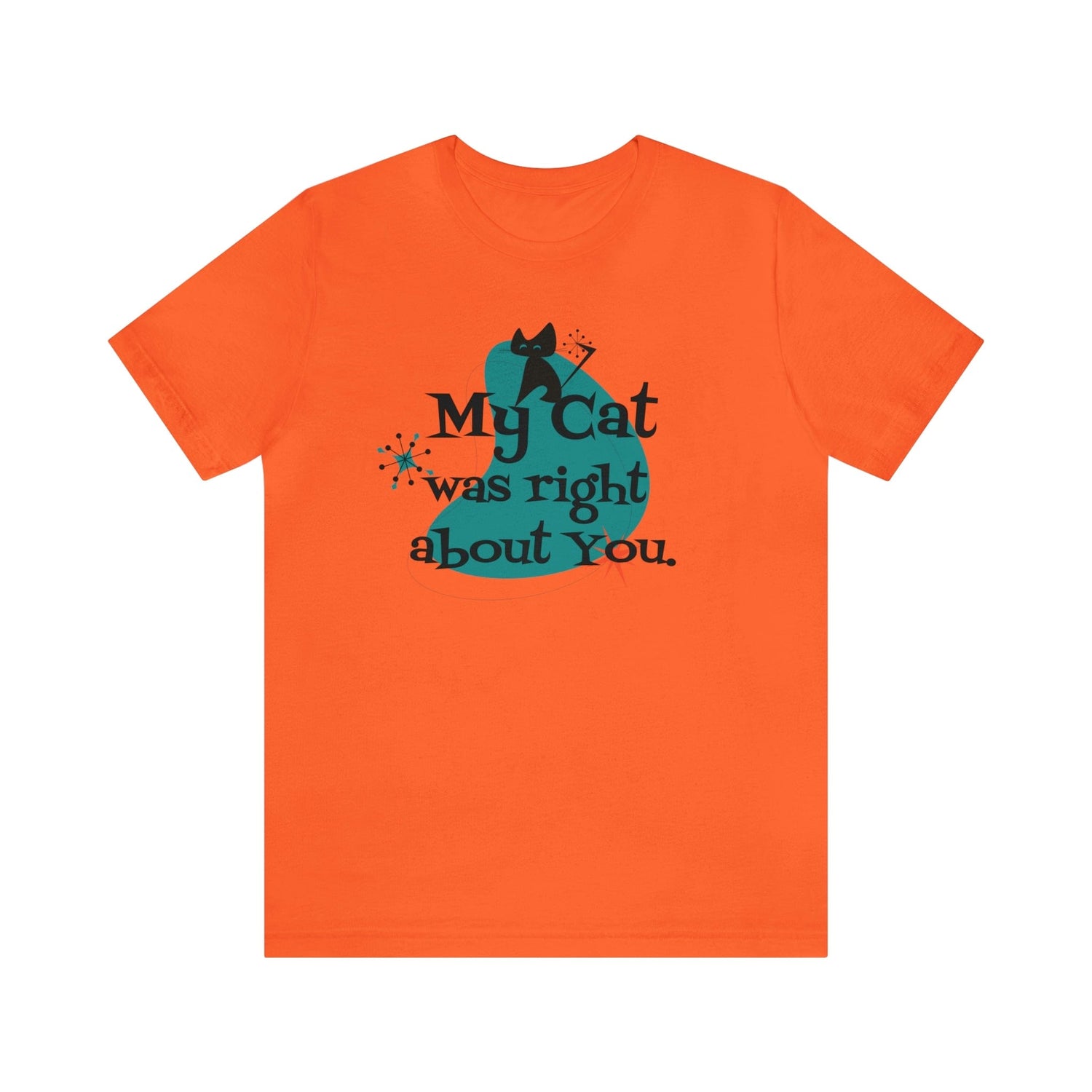 Atomic Cat, Kitschy Funny, My Cat Was Right About You, Cat Lover Unisex Short Sleeve Tee T-Shirt Orange / S