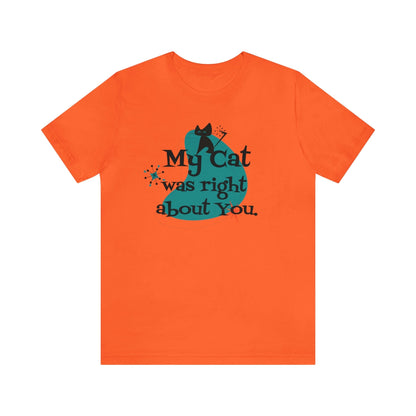 Atomic Cat, Kitschy Funny, My Cat Was Right About You, Cat Lover Unisex Short Sleeve Tee T-Shirt Orange / S