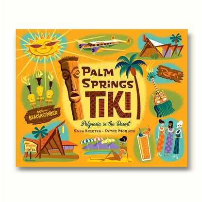 Palm Springs Tiki: Polynesia in the Desert by Sven Kirsten &amp; Peter Moruzzi