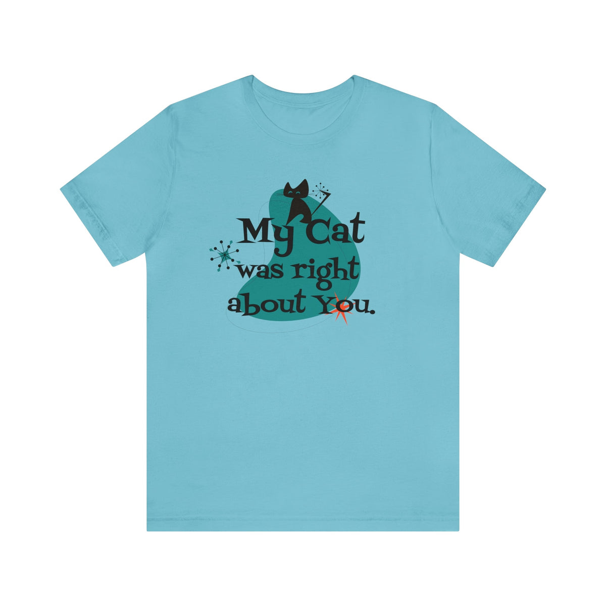 Atomic Cat, Kitschy Funny, My Cat Was Right About You, Cat Lover Unisex Short Sleeve Tee T-Shirt Turquoise / S